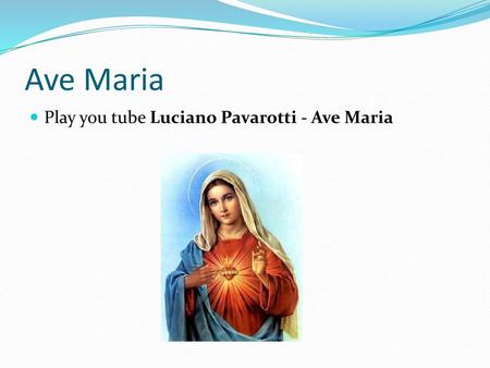 Ave Maria Play you tube Luciano Pavarotti - Ave Maria.
