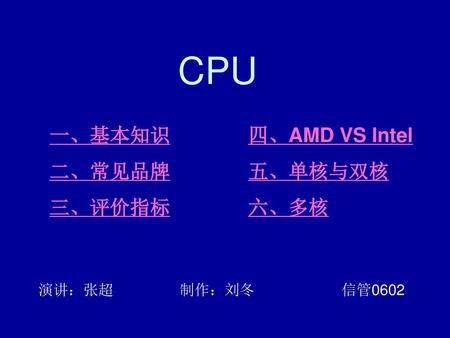 CPU 一、基本知识 二、常见品牌 三、评价指标 四、AMD VS Intel 五、单核与双核 六、多核