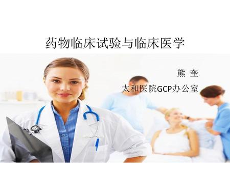 药物临床试验与临床医学 熊 奎 太和医院GCP办公室.
