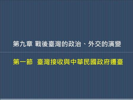 第九章 戰後臺灣的政治、外交的演變 第一節 臺灣接收與中華民國政府遷臺.