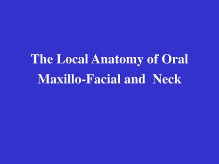 The Local Anatomy of Oral Maxillo-Facial and Neck