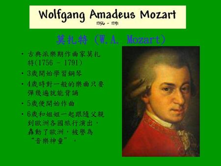 莫扎特 (W.A. Mozart) 古典派樂期作曲家莫扎特( ) 3歲開始學習鋼琴 4歲時對一般的樂曲只要彈幾遍就能背誦