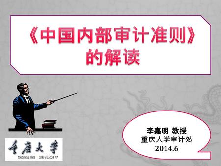 《中国内部审计准则》 的解读 李嘉明 教授 重庆大学审计处 2014.6.