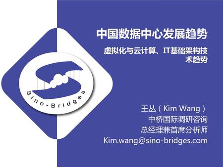 中国数据中心发展趋势 虚拟化与云计算、IT基础架构技术趋势 王丛（Kim Wang） 中桥国际调研咨询 总经理兼首席分析师