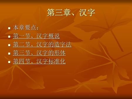 第三章、汉字 本章要点： 第一节、汉字概说 第二节、汉字的造字法 第三节、汉字的形体 第四节、汉字标准化.