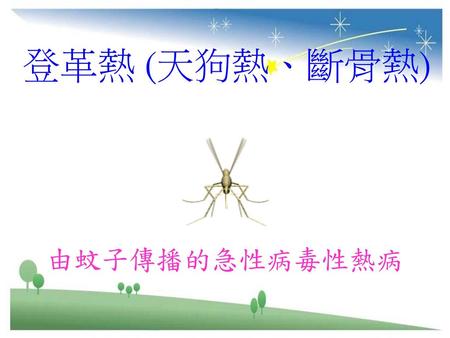 登革熱 (天狗熱、斷骨熱) 由蚊子傳播的急性病毒性熱病.