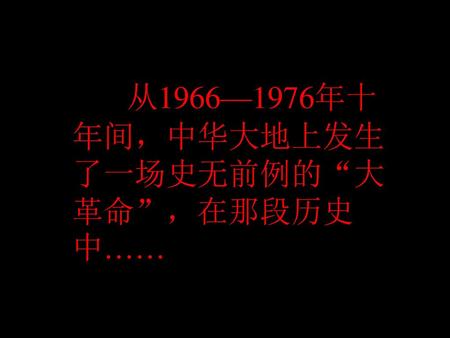 从1966—1976年十年间，中华大地上发生了一场史无前例的“大革命”，在那段历史中……