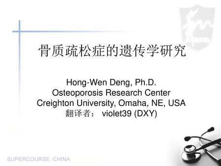 骨质疏松症的遗传学研究 Hong-Wen Deng, Ph.D. Osteoporosis Research Center