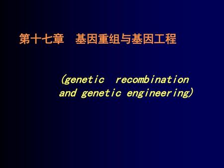 第十七章 基因重组与基因工程 (genetic recombination and genetic engineering)