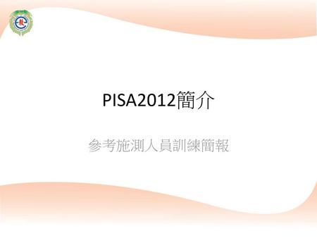 PISA2012簡介 參考施測人員訓練簡報.