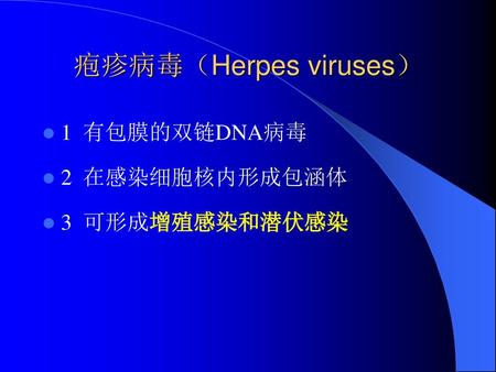 疱疹病毒（Herpes viruses） 1 有包膜的双链DNA病毒 2 在感染细胞核内形成包涵体 3 可形成增殖感染和潜伏感染.