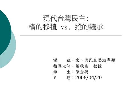 課 程：東、西民主思潮專題 指導老師：蕭欣義 教授 學 生：陳金興 日 期：2006/04/20