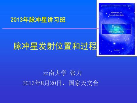 2013年脉冲星讲习班 脉冲星发射位置和过程 云南大学 张力 2013年8月20日，国家天文台.