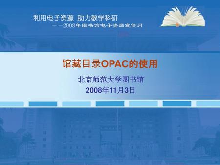 馆藏目录OPAC的使用 北京师范大学图书馆 2008年11月3日.