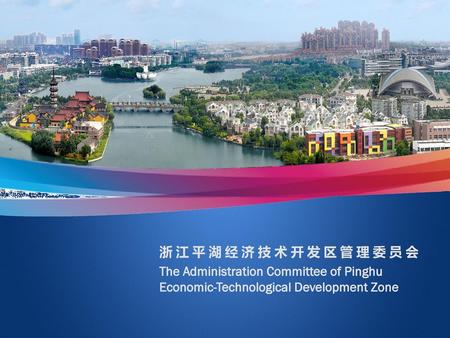 浙 江 平 湖 经 济 技 术 开 发 区 管 理 委 员 会 The Administration Committee of Pinghu Economic-Technological Development Zone.