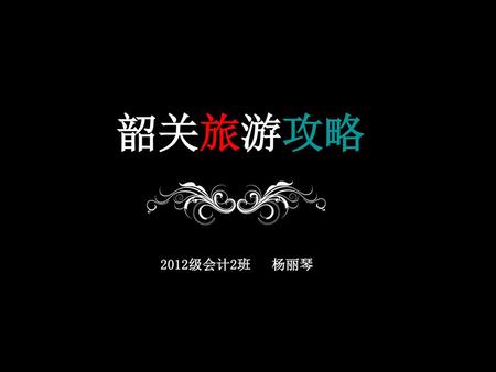 韶关旅游攻略 2012级会计2班 杨丽琴.