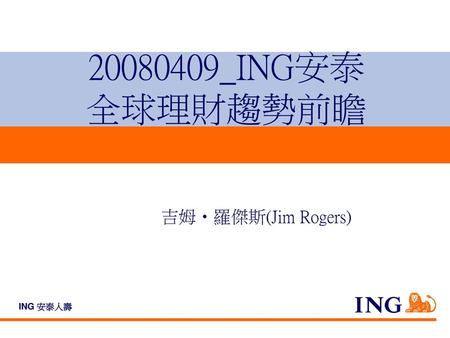 20080409_ING安泰 全球理財趨勢前瞻 吉姆‧羅傑斯(Jim Rogers).