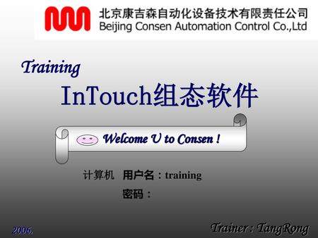 Training InTouch组态软件 Welcome U to Consen ! 计算机 用户名：training 密码：