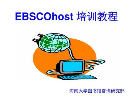 EBSCOhost 培训教程 海南大学图书馆咨询研究部.