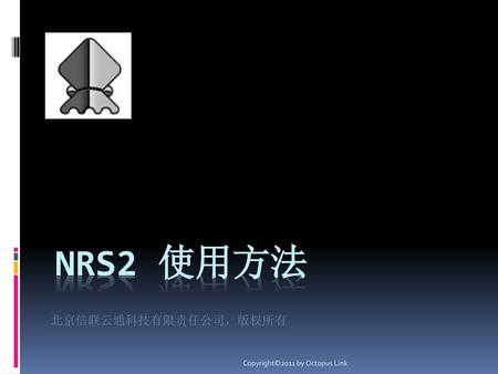 北京信联云通科技有限责任公司，版权所有 NRS2 使用方法 Copyright©2011 by Octopus Link.