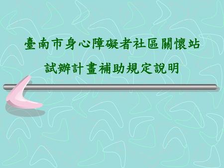 臺南市身心障礙者社區關懷站試辦計畫補助規定說明