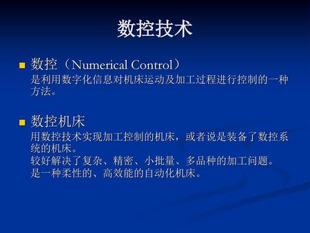 数控技术 数控（Numerical Control） 是利用数字化信息对机床运动及加工过程进行控制的一种方法。