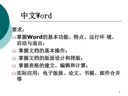中文Word 要求： 掌握Word的基本功能、特点、运行环 境、启动与退出； 掌握文档的基本操作； 掌握文档的版面设计和排版；