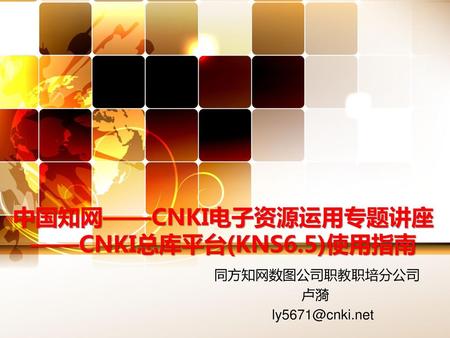 中国知网——CNKI电子资源运用专题讲座 ——CNKI总库平台(KNS6.5)使用指南