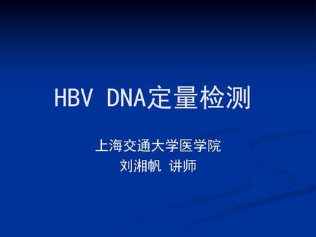 HBV DNA定量检测 上海交通大学医学院 刘湘帆 讲师.