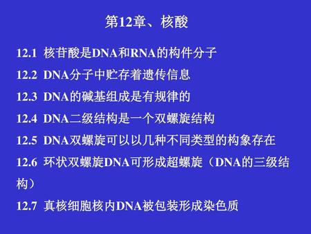 第12章、核酸 12.1 核苷酸是DNA和RNA的构件分子 12.2 DNA分子中贮存着遗传信息 12.3 DNA的碱基组成是有规律的