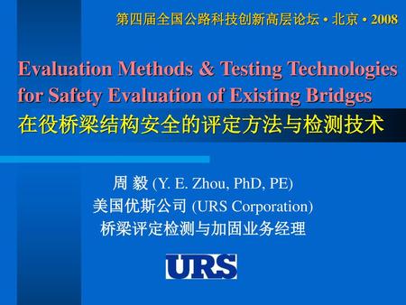 周 毅 (Y. E. Zhou, PhD, PE) 美国优斯公司 (URS Corporation) 桥梁评定检测与加固业务经理