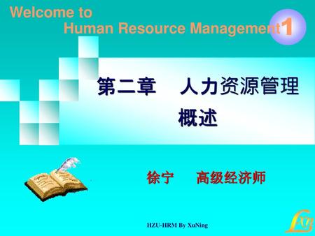 Welcome to Human Resource Management 第二章 人力资源管理 概述 徐宁 高级经济师.