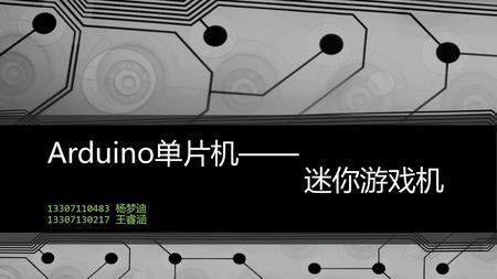 Arduino单片机—— 迷你游戏机 13307130217 王睿涵 13307110483 杨梦迪.