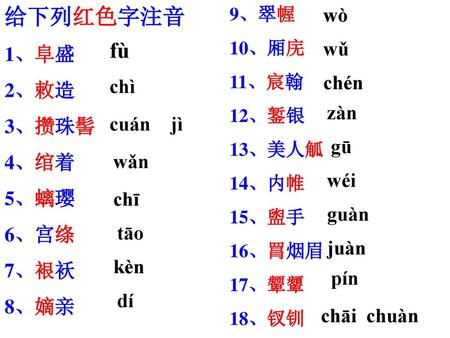 给下列红色字注音 fù 1、阜盛 2、敕造 3、攒珠髻 4、绾着 5、螭璎 6、宫绦 7、裉袄 8、嫡亲 wò wǔ chén chì