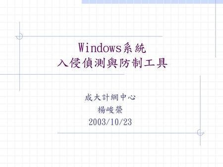 Windows系統 入侵偵測與防制工具 成大計網中心 楊峻榮 2003/10/23.