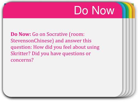 Do Now WINTER Template Do Now: Go on Socrative (room: StevensonChinese) and answer this question: How did you feel about using Skritter? Did you have questions.