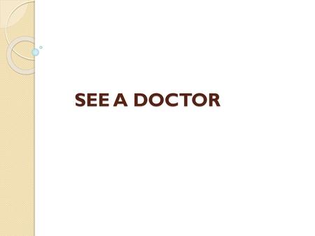 SEE A DOCTOR.