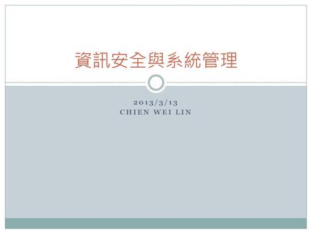 資訊安全與系統管理 2013/3/13 Chien wei lin.