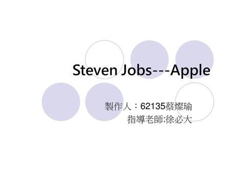 Steven Jobs---Apple 製作人：62135蔡燦瑜 指導老師:徐必大.