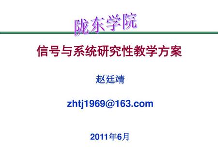 陇东学院 信号与系统研究性教学方案 赵廷靖 zhtj1969@163.com 2011年6月.