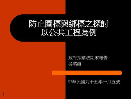 防止圍標與綁標之探討 以公共工程為例 政府採購法期末報告 吳萬疆 中華民國九十五年一月五號.