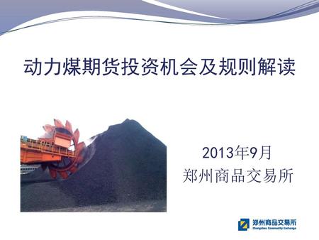 动力煤期货投资机会及规则解读 2013年9月 郑州商品交易所.