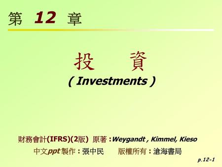 投 資 第 12 章 ( Investments ) 財務會計(IFRS)(2版) 原著 :Weygandt , Kimmel, Kieso