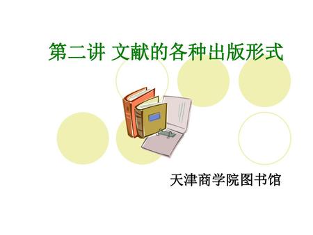 第二讲 文献的各种出版形式 天津商学院图书馆.