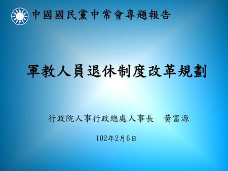 軍教人員退休制度改革規劃 行政院人事行政總處人事長　黃富源 102年2月6日.