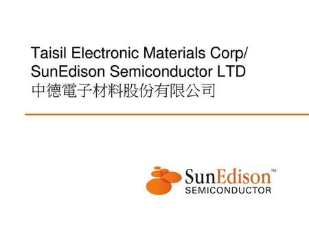 Introduction 中德電子材料股份有限公司為美商SunEdison Semiconductor Limited(SSL) (前MEMC) 在臺之分公司。 SunEdison Semiconductor於日本、韓國、義大利及馬來西亞，均有工廠據點。 中德成立時間:民國83年09月。 網址：http://sunedisonsemi.com/