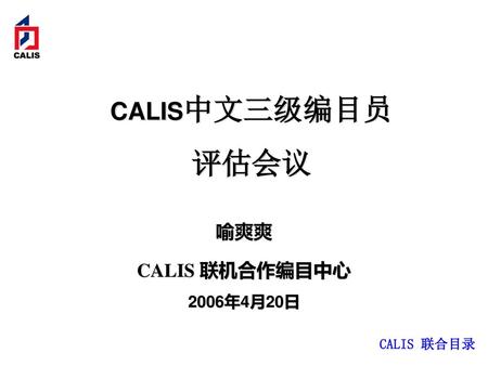 CALIS中文三级编目员 评估会议 喻爽爽 CALIS 联机合作编目中心 2006年4月20日.