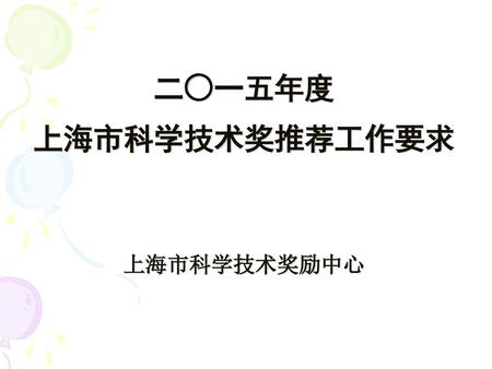 二○一五年度 上海市科学技术奖推荐工作要求 上海市科学技术奖励中心