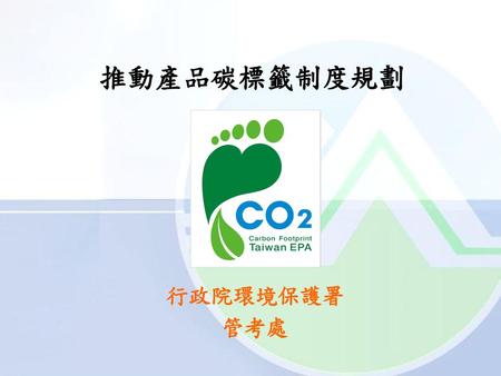 推動產品碳標籤制度規劃 Limit distribution 行政院環境保護署 管考處.