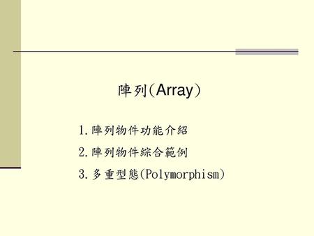 陣列(Array) 陣列物件功能介紹 陣列物件綜合範例 多重型態(Polymorphism).